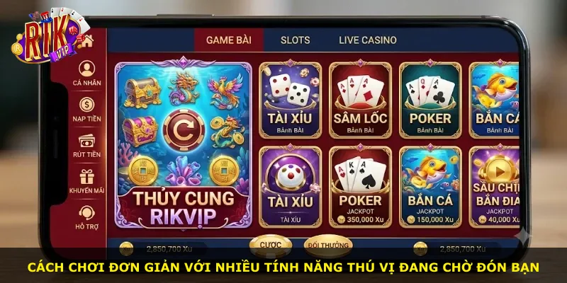 Cách chơi đơn giản với nhiều tính năng thú vị đang chờ đón bạn