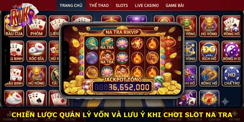 Chiến lược quản lý vốn và lưu ý khi chơi slot Na Tra