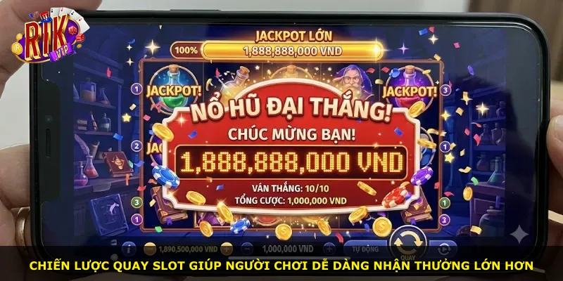 Chiến lược quay slot giúp người chơi dễ dàng nhận thưởng lớn hơn