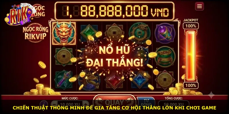 Chiến thuật thông minh để gia tăng cơ hội thắng lớn khi chơi game