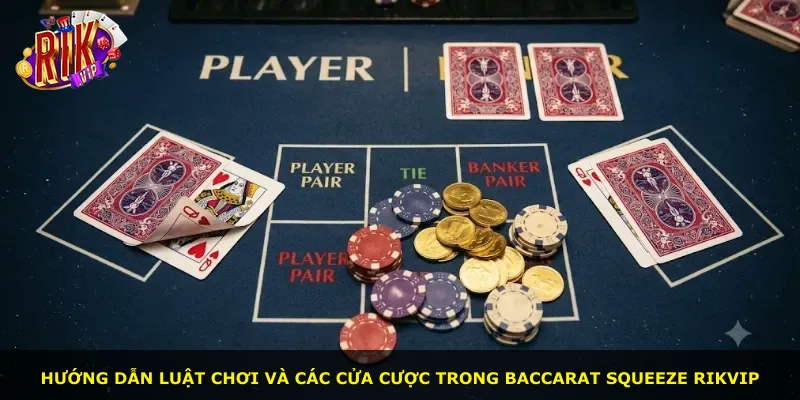 Hướng dẫn luật chơi và các cửa cược trong Baccarat Squeeze Rikvip