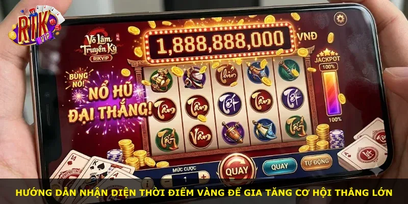 Hướng dẫn nhận diện thời điểm vàng để gia tăng cơ hội thắng lớn