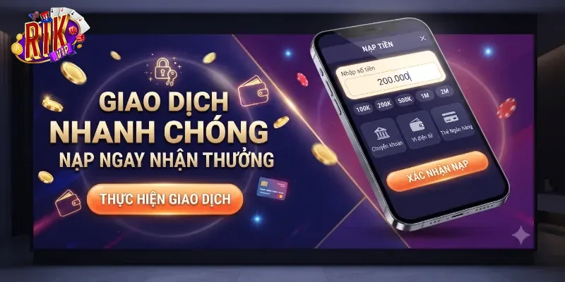 Nạp Tiền Rikvip Dễ Dàng, Giao Dịch Nhanh Chóng Và An Toàn Tuyệt Đối