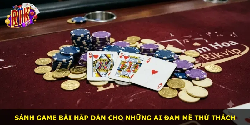 Sảnh game bài hấp dẫn cho những ai đam mê thử thách