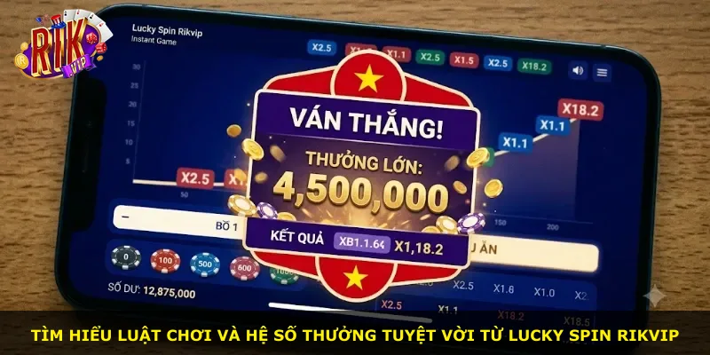 Tìm hiểu luật chơi và hệ số thưởng tuyệt vời từ Lucky Spin Rikvip